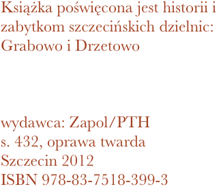 Książka poświęcona jest historii i zabytkom szczecińskich dzielnic: Grabowo i Drzetowo



wydawca: Zapol/PTH
432, oprawa twarda
Szczecin 2012 ISBN 978-83-7518-399-3