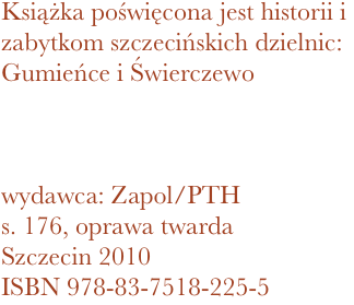 Książka poświęcona jest historii i zabytkom szczecińskich dzielnic: Gumieńce i Świerczewo



wydawca: Zapol/PTH
176, oprawa twarda
Szczecin 2010 ISBN 978-83-7518-225-5