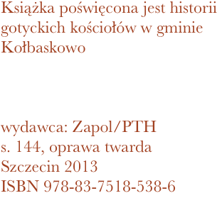 Książka poświęcona jest historii gotyckich kościołów w gminie Kołbaskowo



wydawca: Zapol/PTH
144, oprawa twarda
Szczecin 2013 ISBN 978-83-7518-538-6