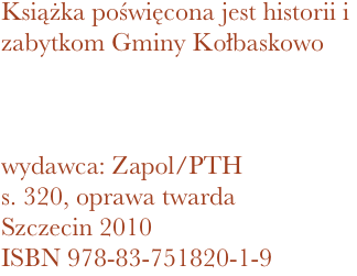 Książka poświęcona jest historii i zabytkom Gminy Kołbaskowo



wydawca: Zapol/PTH
320, oprawa twarda
Szczecin 2010 ISBN 978-83-751820-1-9