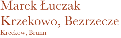 Marek Łuczak
Krzekowo, Bezrzecze
Kreckow, Brunn