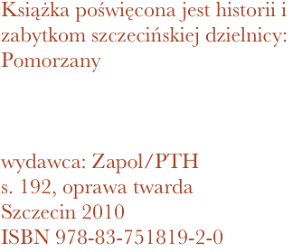 Książka poświęcona jest historii i zabytkom szczecińskiej dzielnicy: Pomorzany



wydawca: Zapol/PTH
192, oprawa twarda
Szczecin 2010 ISBN 978-83-751819-2-0