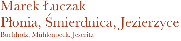 Marek Łuczak
Płonia, Śmierdnica, Jezierzyce
Buchholz, Mühlenbeck, Jeseritz