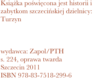 Książka poświęcona jest historii i zabytkom szczecińskiej dzielnicy: Turzyn



wydawca: Zapol/PTH
224, oprawa twarda
Szczecin 2011 ISBN 978-83-7518-299-6