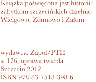 Książka poświęcona jest historii i zabytkom szczecińskich dzielnic: Wielgowo, Zdunowo i Załom



wydawca: Zapol/PTH
176, oprawa twarda
Szczecin 2012 ISBN 978-83-7518-398-6