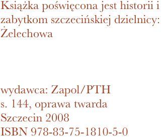 Książka poświęcona jest historii i zabytkom szczecińskiej dzielnicy: Żelechowa



wydawca: Zapol/PTH
144, oprawa twarda
Szczecin 2008 ISBN 978-83-75-1810-5-0